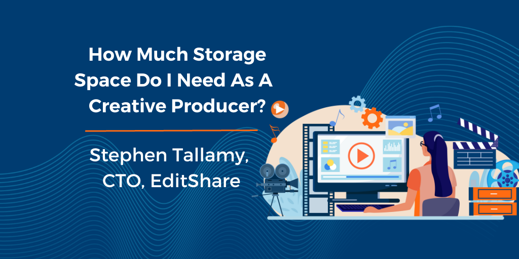 how-much-storage-space-do-i-need-as-a-creative-producer-editshare